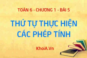 Thứ tự thực hiện các phép tính đối với biểu thức có dấu ngoặc, không có dấu ngoặc - Lý thuyết Toán 6 bài 5